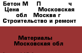 Бетон М250 П4 W11 F200 24ч › Цена ­ 230 - Московская обл., Москва г. Строительство и ремонт » Материалы   . Московская обл.